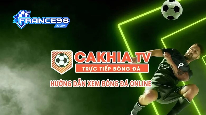 Hướng dẫn sử dụng Cakhia TV một cách đúng nhất