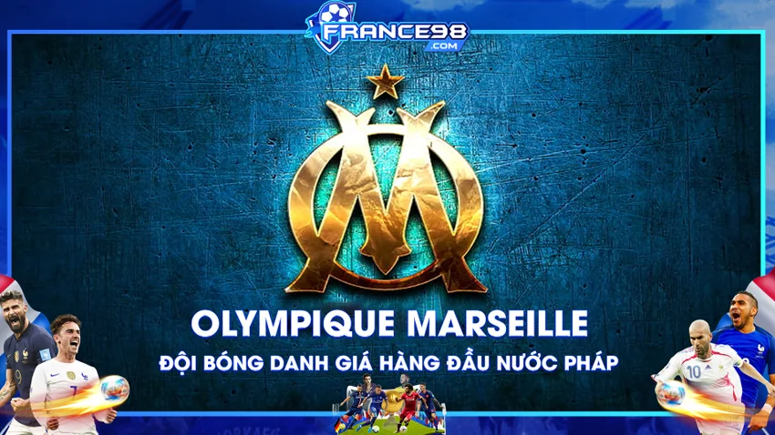 Câu lạc bộ bóng đá Olympique Marseille – Đội bóng danh giá của nước Pháp