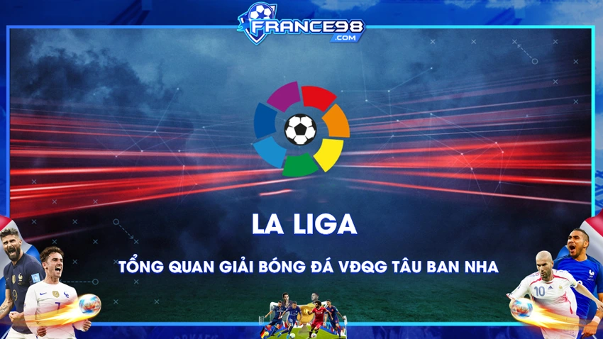 La Liga - Giải đấu hấp dẫn và đẳng cấp nhất của Tây Ban Nha