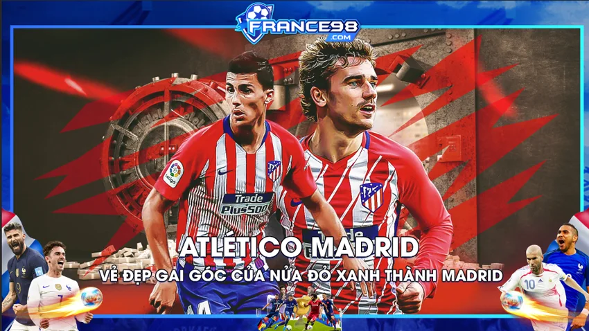 Câu lạc bộ bóng đá Atlético Madrid – Vẻ đẹp gai góc thành Madrid